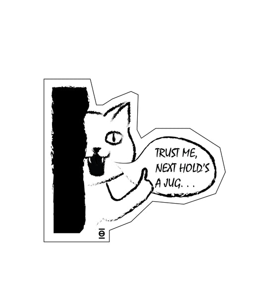 Trust Me, Next Hold's A Jug /// Sticker