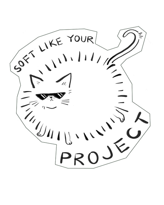 Soft Like Your Project /// Sticker